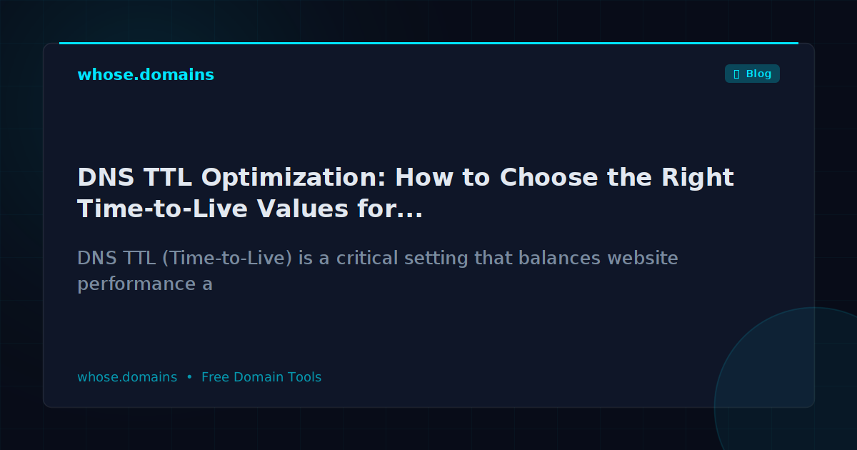 DNS TTL Optimization: How to Choose the Right Time-to-Live Values for Performance and Reliability