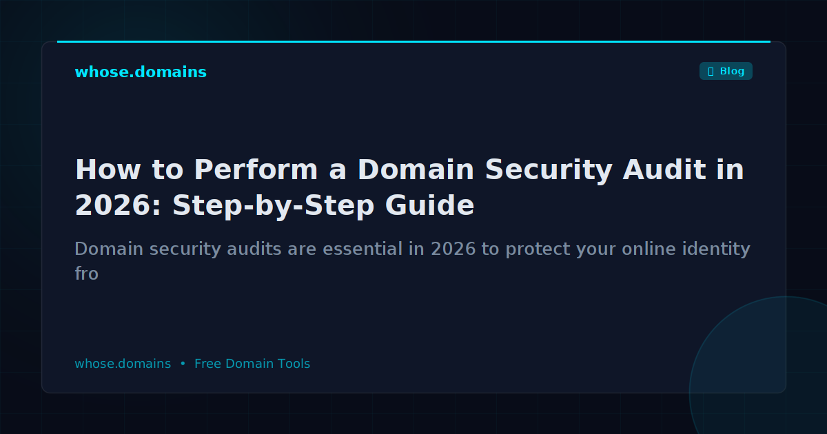 How to Perform a Domain Security Audit in 2026: Step-by-Step Guide
