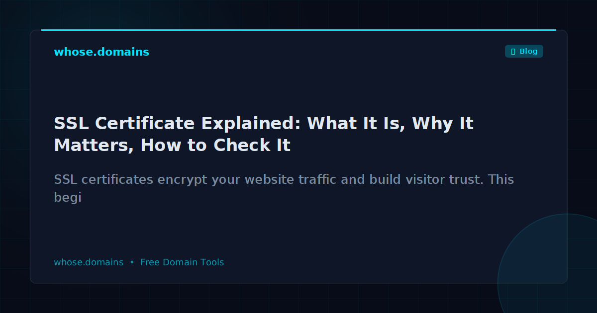 SSL Certificate Explained: What It Is, Why It Matters, How to Check It